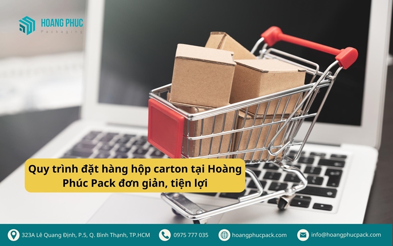 Quy trình đặt hàng hộp carton tại Hoàng Phúc Pack đơn giản, tiện lợi